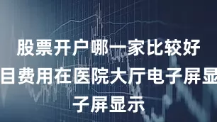 股票开户哪一家比较好项目费用在医院大厅电子屏显示